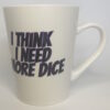 Coffee Mug - I think I need more dice
