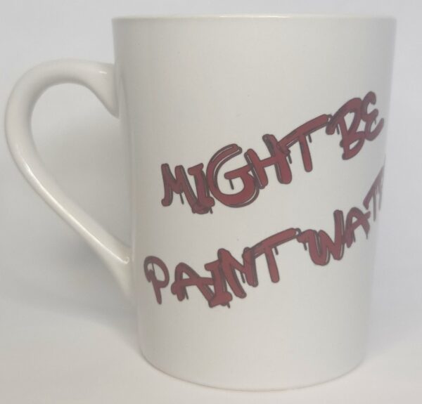 Coffee Mug - White "Might Be Paint Water"